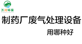 制藥廠廢氣處理設(shè)備用哪種好？